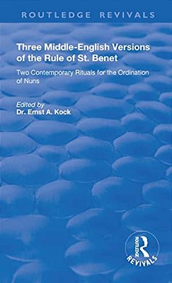 Three Middle-English Versions Of The Rule Of St. Benet: Two Contemporary Rituals For The Ordination Of Nuns-..
