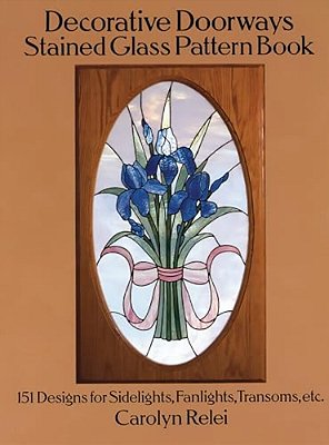 Decorative Doorways Stained Glass Pattern Book: 151 Designs For Sidelights, Fanlights, Transoms, Etc. -..