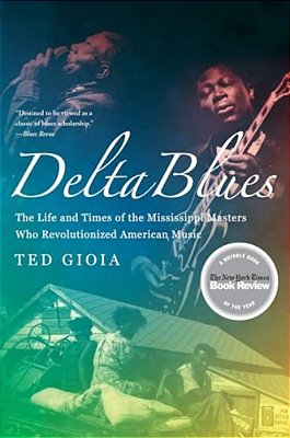 Delta Blues: The Life And Times Of The Mississippi Masters Who Revolutionized American Music-..