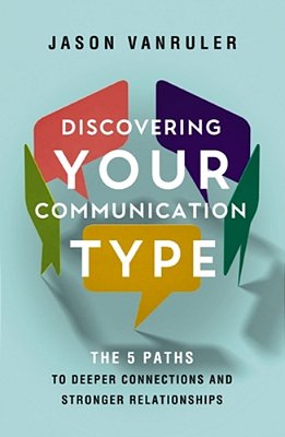 Discovering Your Communication Type: The 5 Paths To Deeper Connections And Stronger Relationships-..