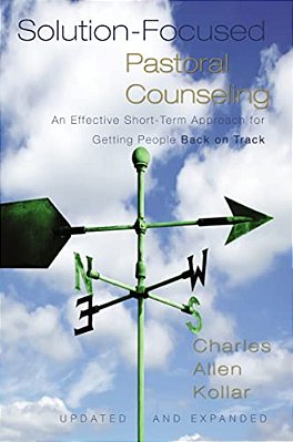 Solution-Focused Pastoral Counseling: An Effective Short-Term Approach For Getting People Back On Track-..
