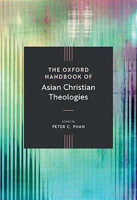 The Oxford Handbook Of Asian Christian Theologies-..