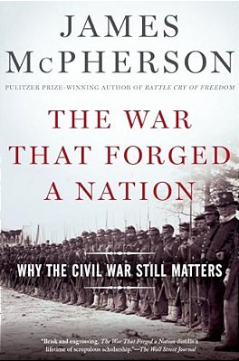 War That Forged A Nation: Why The Civil War Still Matters-..