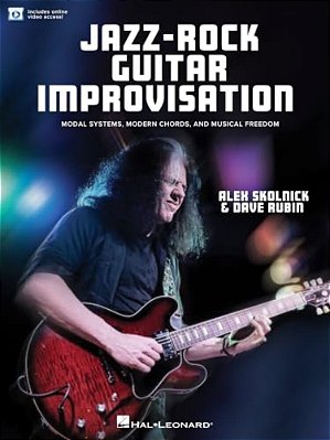 Jazz-Rock Guitar Improvisation: Modal Systems, Modern Chords, And Musical Freedom Book With Online Video By Alex Skolnick & Dave Rubin Guitar Improvis-..