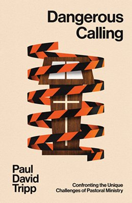 Dangerous Calling: Confronting The Unique Challenges Of Pastoral Ministry (With Study Questions)-..