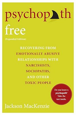 Psychopath Free (Expanded Edition): Recovering From Emotionally Abusive Relationships With Narcissists, Sociopaths, And Other Toxic People-..