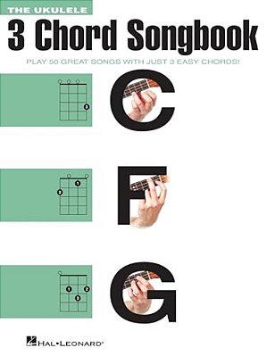 The Ukulele 3 Chord Songbook: Play 50 Great Songs With Just 3 Easy Chords!-..