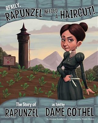 Really, Rapunzel Needed A Haircut!: The Story Of Rapunzel As Told By Dame Gothel-..