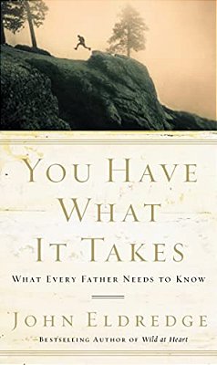 You Have What It Takes: What Every Father Needs To Know-..