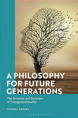 A Philosophy For Future Generations: The Structure And Dynamics Of Transgenerationality-..