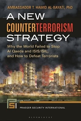 A New Counterterrorism Strategy: Why The World Failed To Stop Al Qaeda And Isis/Isil, And How To Defeat Terrorists-..