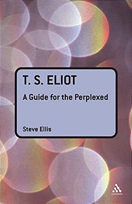 T. S. Eliot: A Guide For The Perplexed-..