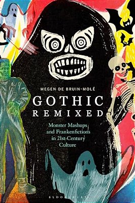 Gothic Remixed: Monster Mashups And Frankenfictions In 21St-Century Culture-..