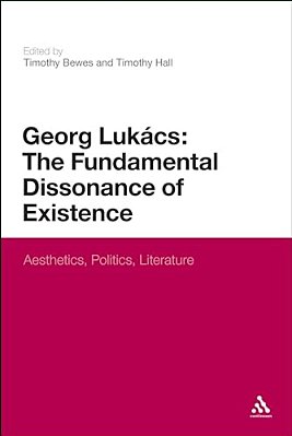 Georg Lukacs: The Fundamental Dissonance Of Existence: Aesthetics, Politics, Literature-..