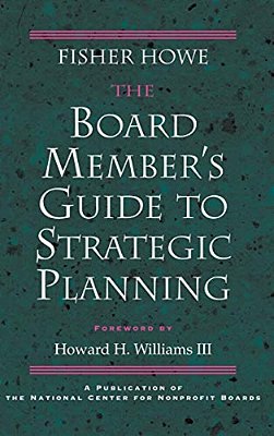 The Board Member's Guide To Strategic Planning: A Practical Approach To Strengthening Nonprofit Organizations-..