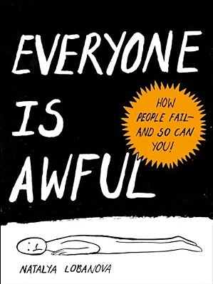Everyone Is Awful: How People Fail--and So Can You!-..