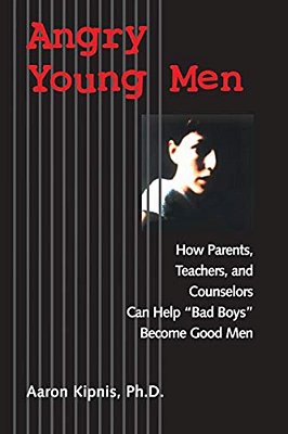 Angry Young Men: How Parents, Teachers, And Counselors Can Help Bad Boys Become Good Men-..