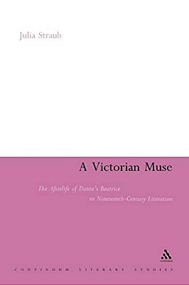 A Victorian Muse: The Afterlife Of Dante's Beatrice In Nineteenth-Century Literature-..