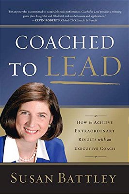 Coached To Lead: How To Achieve Extraordinary Results With An Executive Coach-..