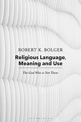 Religious Language, Meaning, And Use: The God Who Is Not There-..