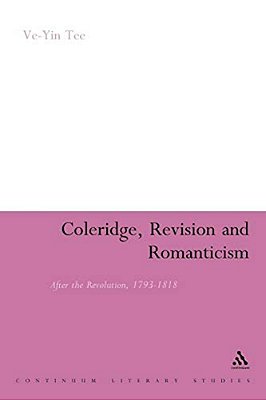 Coleridge, Revision And Romanticism: After The Revolution, 1793-1818-..
