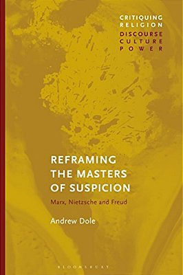 Reframing The Masters Of Suspicion: Marx, Nietzsche, And Freud-..