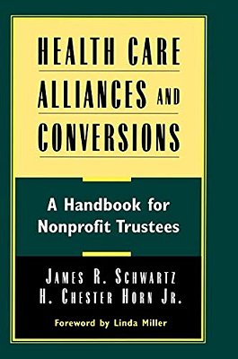 Health Care Alliances And Conversions: A Handbook For Nonprofit Trustees-..