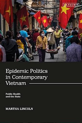 Epidemic Politics In Contemporary Vietnam: Public Health And The State-..