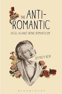 The Anti-Romantic: Hegel Against Ironic Romanticism-..