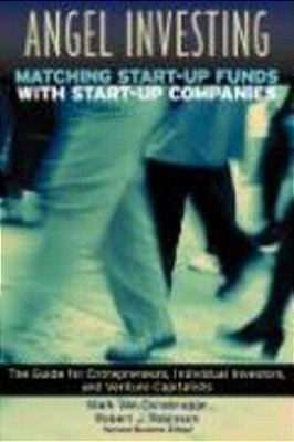 Angel Investing: Matching Startup Funds With Startup Companies--the Guide For Entrepreneurs And Individual Investors-..