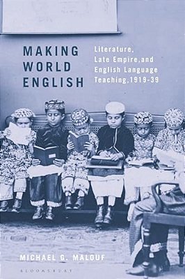 Making World English: Literature, Late Empire, And English Language Teaching, 1919-39-..