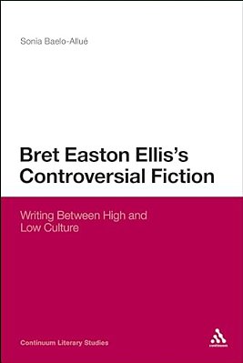 Bret Easton Ellis's Controversial Fiction: Writing Between High And Low Culture-..
