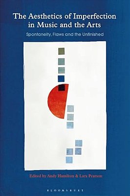 The Aesthetics Of Imperfection In Music And The Arts: Spontaneity, Flaws And The Unfinished-..