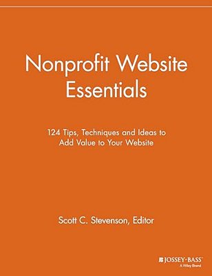 Nonprofit Website Essentials: 124 Tips, Techniques And Ideas To Add Value To Your Website-..