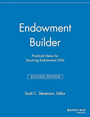 Endowment Builder: Practical Ideas For Securing Endowment Gifts-..
