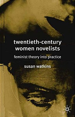 Twentieth-Century Women Novelists: Feminist Theory Into Practice-..