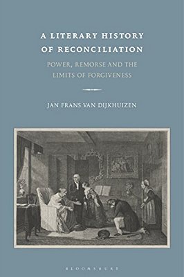 A Literary History Of Reconciliation: Power, Remorse And The Limits Of Forgiveness-..