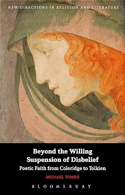 Beyond The Willing Suspension Of Disbelief: Poetic Faith From Coleridge To Tolkien-..
