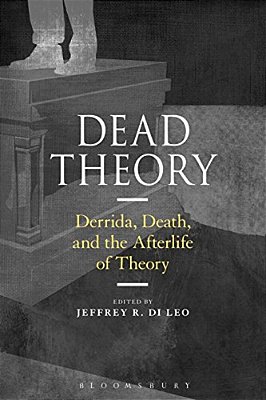 Dead Theory: Derrida, Death, And The Afterlife Of Theory-..