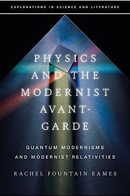 Physics And The Modernist Avant-Garde: Quantum Modernisms And Modernist Relativities-..