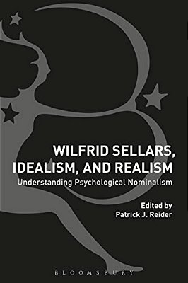 Wilfrid Sellars, Idealism, And Realism: Understanding Psychological Nominalism-..