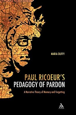 Paul Ricoeur's Pedagogy Of Pardon: A Narrative Theory Of Memory And Forgetting-..
