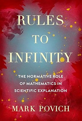 Rules To Infinity: The Normative Role Of Mathematics In Scientific Explanation-..