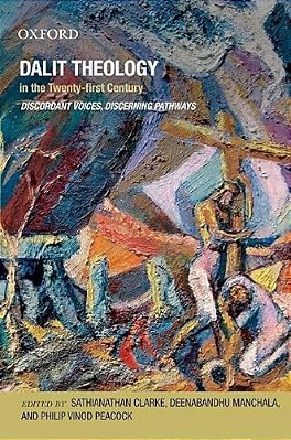 Dalit Theology In The Twenty First Century: Discordant Voices, Discerning Pathways-..