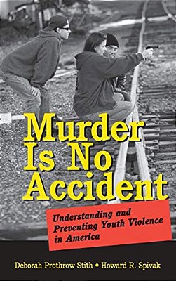 Murder Is No Accident: Understanding And Preventing Youth Violence In America-..