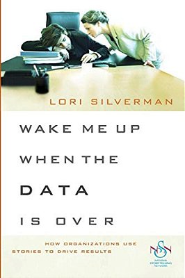 Wake Me Up When The Data Is Over: How Organizations Use Stories To Drive Results-..