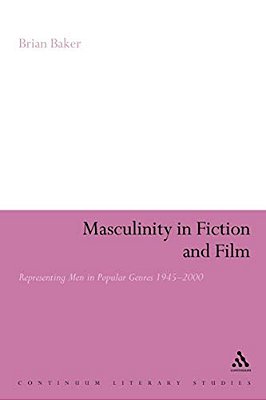 Masculinity In Fiction And Film: Representing Men In Popular Genres, 1945-2000-..