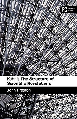 Kuhn's 'The Structure Of Scientific Revolutions': A Reader's Guide-..