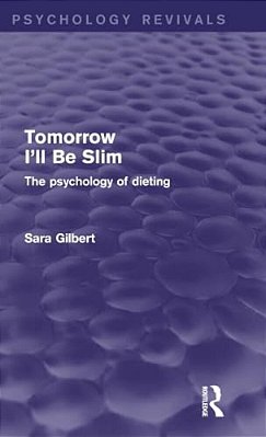 Tomorrow I'Ll Be Slim (Psychology Revivals): The Psychology Of Dieting-..