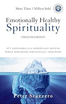 Emotionally Healthy Spirituality: It's Impossible To Be Spiritually Mature, While Remaining Emotionally Immature-..